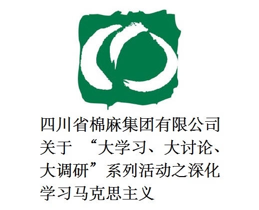 四川省棉麻集團(tuán)有限公司關(guān)于  “大學(xué)習(xí)、大討論、大調(diào)研”系列活動之深化學(xué)習(xí)馬克思主義